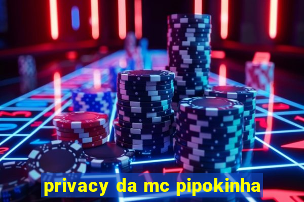 privacy da mc pipokinha